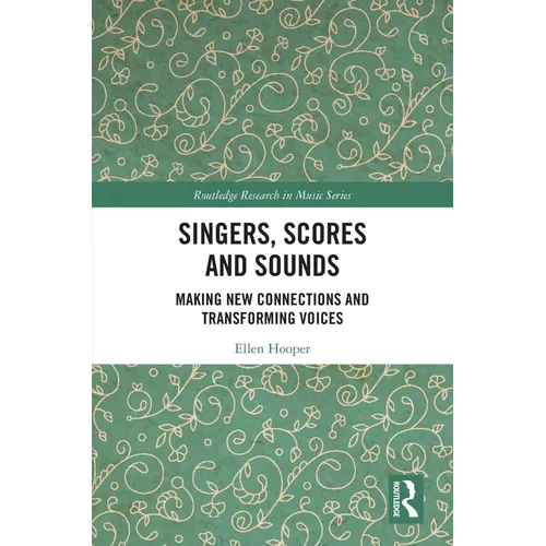 Singers, Scores and Sounds: Making New Connections and Transforming Voices - Paperback