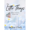 The Little Things: Things to Know, Before I go. - Paperback