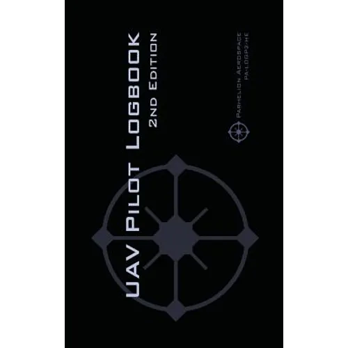 UAV PILOT LOGBOOK 2nd Edition: A Comprehensive Drone Flight Logbook for Professional and Serious Hobbyist Drone Pilots - Log Your Drone Flights Like a - Hardcover