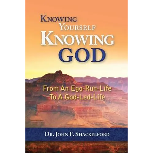 Knowing Yourself Knowing God: Moving from An Ego-Run-Life to a God-Led-Life - Paperback