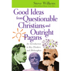 Good Ideas from Questionable Christians and Outright Pagans: An Introduction to Key Thinkers and Philosophies - Paperback