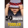50 Ways to Discipline Your Toddler: NO B.S. Parent's Guide to Handle Chaos and Raise a Happy Child. - Paperback