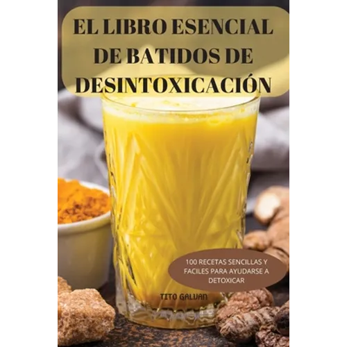 El Libro Esencial de Batidos de Desintoxicación: 100 Recetas Sencillas Y Faciles Para Ayudarse a Detoxicar - Paperback
