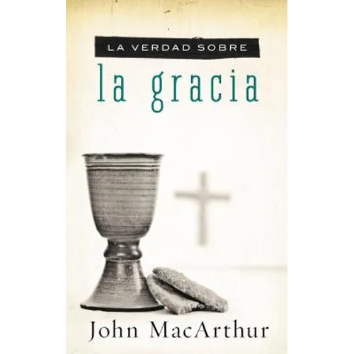 La Verdad Sobre la Gracia = The Truth about Grace = The Truth about Grace = The Truth about Grace - Paperback