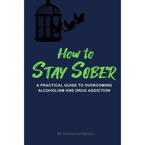 How to Stay Sober: A Practical Guide to Overcoming Alcoholism and Drug Addiction - Paperback