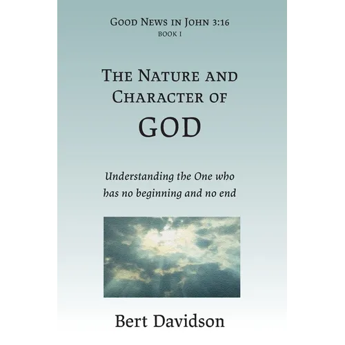 The Nature and Character of God: Understanding the One who has no beginning and no end - Paperback