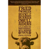 Fried Twinkies, Buckle Bunnies, & Bull Riders: A Year Inside the Professional Bull Riders Tour - Paperback