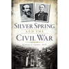Silver Spring and the Civil War - Paperback