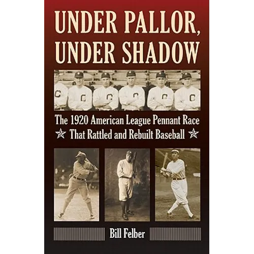 Under Pallor, Under Shadow: The 1920 American League Pennant Race That Rattled and Rebuilt Baseball - Hardcover