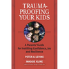 Trauma-Proofing Your Kids: A Parents' Guide for Instilling Confidence, Joy and Resilience - Paperback