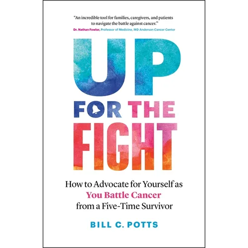 Up for the Fight: How to Advocate for Yourself as You Battle Cancer--From a Five-Time Survivor - Paperback