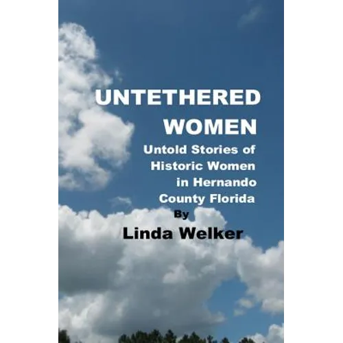 Untethered Women: Untold Stories of Historic Women in Hernando County Florida - Paperback