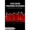 Expert Advisor Programming for Beginners: Maximum MT4 Forex Profit Strategies - Paperback