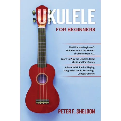 Ukulele for Beginners: 3 Books in 1-The Beginner's Guide to Learn the Realms of Ukulele+ Learn to Play the Ukulele, Read Music and Play Songs - Paperback