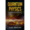 Quantum Physics: A Beginners Guide to How Quantum Physics Affects Everything around Us - Paperback
