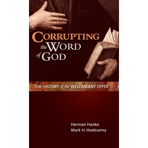 Corrupting the Word of God: The History of the Well-Meant Offer - Hardcover