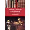 Biblical Catholic Apologetics: A Collection of Essays - Paperback