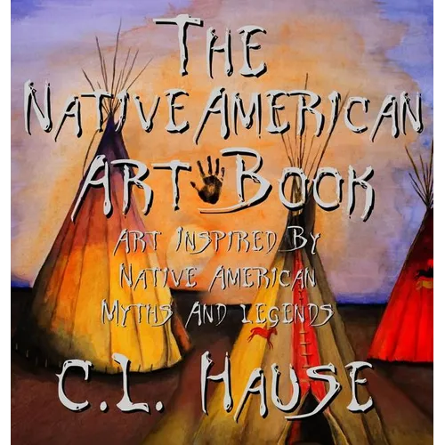 The Native American Art Book Art Inspired By Native American Myths And Legends - Hardcover