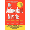 The Antioxidant Miracle: Your Complete Plan for Total Health and Healing - Hardcover