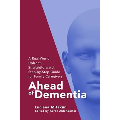 Ahead of Dementia: A Real-World, Upfront, Straightforward, Step-by-Step Guide for Family Caregivers - Paperback