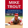 Mike Trout: The Inspirational Story of Baseball Superstar Mike Trout - Paperback