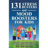 131 Stress Busters and Mood Boosters For Kids: How to help kids ease anxiety, feel happy, and reach their goals - Paperback