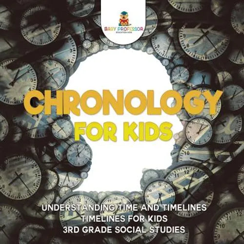 Chronology for Kids - Understanding Time and Timelines Timelines for Kids 3rd Grade Social Studies - Paperback