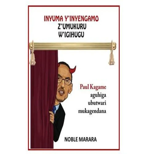 Inyuma y'inyagano z'umukuru w'igihugu: Paul Kagame aguhiga ubutwari mugatabaran - Paperback