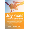 Joy Fixes for Weary Parents: 101 Quick, Research-Based Ideas for Overcoming Stress and Building a Life You Love - Paperback