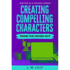 Creating Compelling Characters From The Inside Out - Paperback