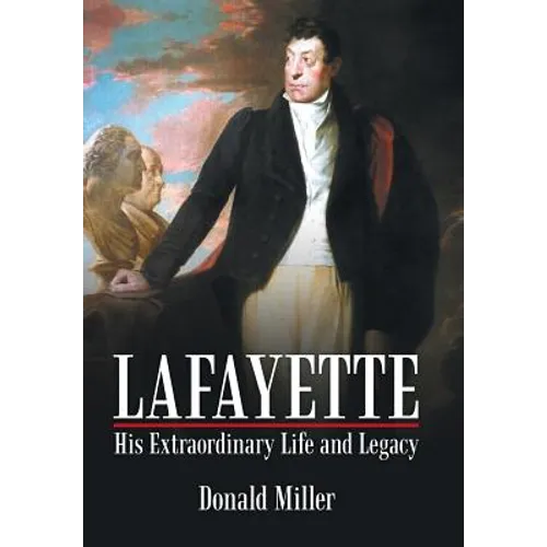 Lafayette: His Extraordinary Life and Legacy - Hardcover