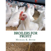 Broilers For Profit: From The Experiences of The Pioneer Broiler Chicken Raisers of This Country - Paperback