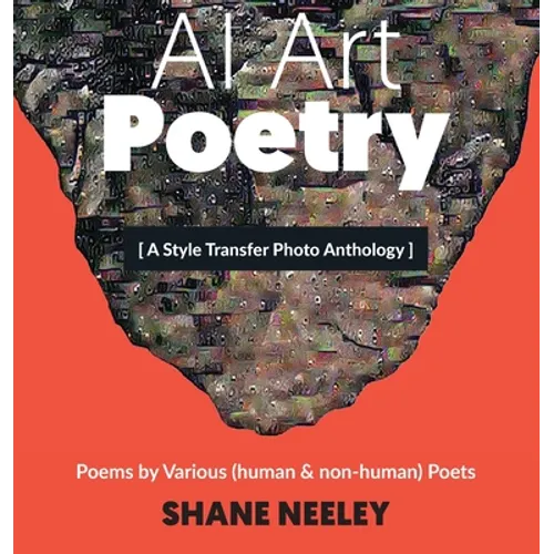 AI Art - Poetry: A Style Transfer Photo Anthology with Poems by (human & non-human) Poets - Hardcover