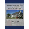 The History of Jackson County, Florida: The War Between the States - Paperback