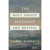 The Holy Ghost Speakeasy and Revival: A Novel of Fire and Water - Hardcover