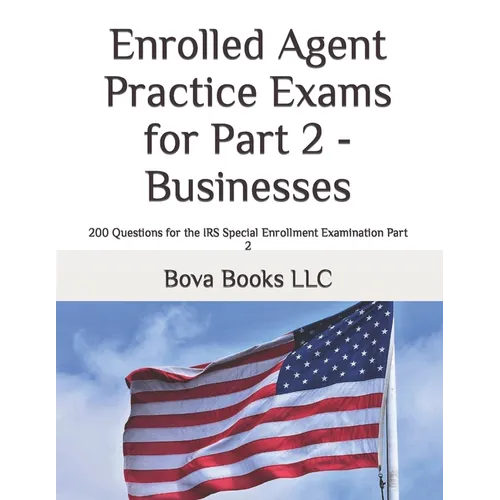 Enrolled Agent Practice Exams for Part 2 - Businesses: 200 Questions for the IRS Special Enrollment Examination Part 2 - Paperback