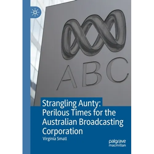 Strangling Aunty: Perilous Times for the Australian Broadcasting Corporation - Paperback