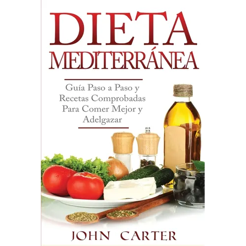 Dieta Mediterránea: Guía Paso a Paso y Recetas Comprobadas Para Comer Mejor y Adelgazar (Libro en Español/Mediterranean Diet Book Spanish Version) - Paperback