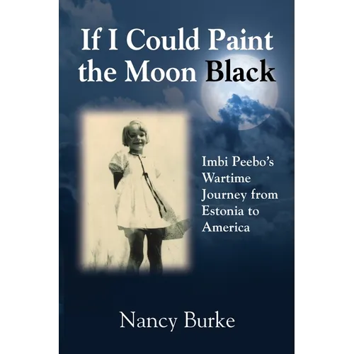 If I Could Paint the Moon Black: Imbi Peebo's Wartime Journey from Estonia to America - Paperback