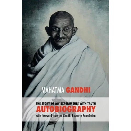 The Story of My Experiments with Truth: Mahatma Gandhi's Autobiography with a Foreword by the Gandhi Research Foundation - Paperback