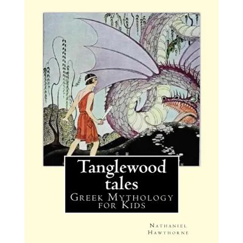 Tanglewood tales By: Nathaniel Hawthorne, Illustrated By: Virginia Frances Sterrett (1900-1931).: (Greek Mythology for Kids).A sequel to A - Paperback