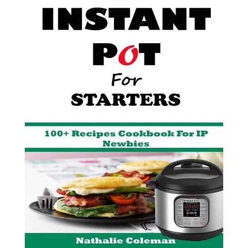 INSTANT POT For STARTERS: 100+ Recipes Cookbook For IP Newbies - Paperback