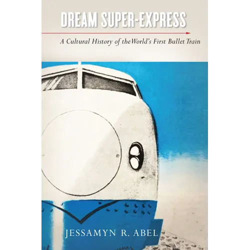 Dream Super-Express: A Cultural History of the World's First Bullet Train - Paperback