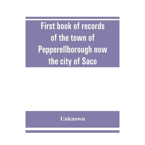 First book of records of the town of Pepperellborough now the city of Saco - Paperback