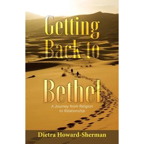 Getting Back to Bethel: A Journey from Religion to Relationship - Paperback