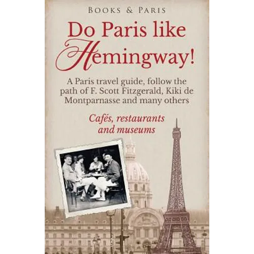 Do Paris like Hemingway!: A Paris travel guide, follow the path of F. Scott Fitzgerald, Kiki de Montparnasse and many others, cafés, restaurants - Paperback