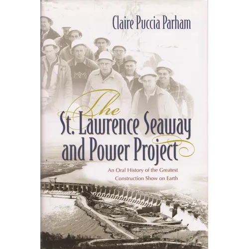 The St. Lawrence Seaway and Power Project: An Oral History of the Greatest Construction Show on Earth - Paperback