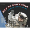 How to Spacewalk: Step-By-Step with Shuttle Astronauts - Hardcover