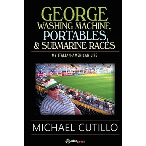 George Washing Machine, Portables & Submarine Races: My Italian-American Life - Paperback