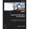 Industrial Automation from Scratch: A hands-on guide to using sensors, actuators, PLCs, HMIs, and SCADA to automate industrial processes - Paperback